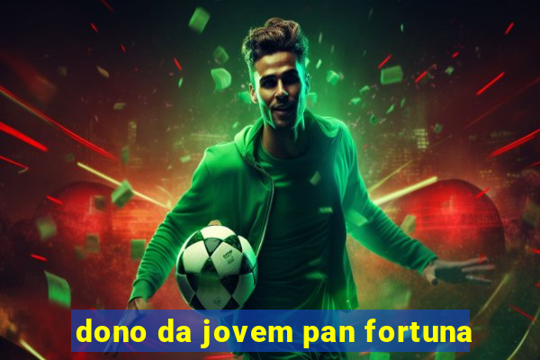 dono da jovem pan fortuna